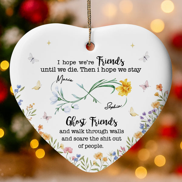 I Hope We're Friends Until We Die, Flowers and Butterflies - Personalized Custom Ceramic Ornament With Heart Shape - BST517_HCE