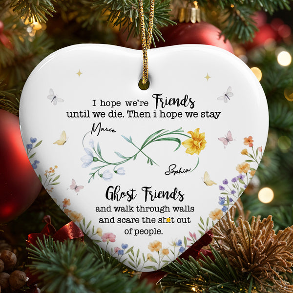 I Hope We're Friends Until We Die, Flowers and Butterflies - Personalized Custom Ceramic Ornament With Heart Shape - BST517_HCE