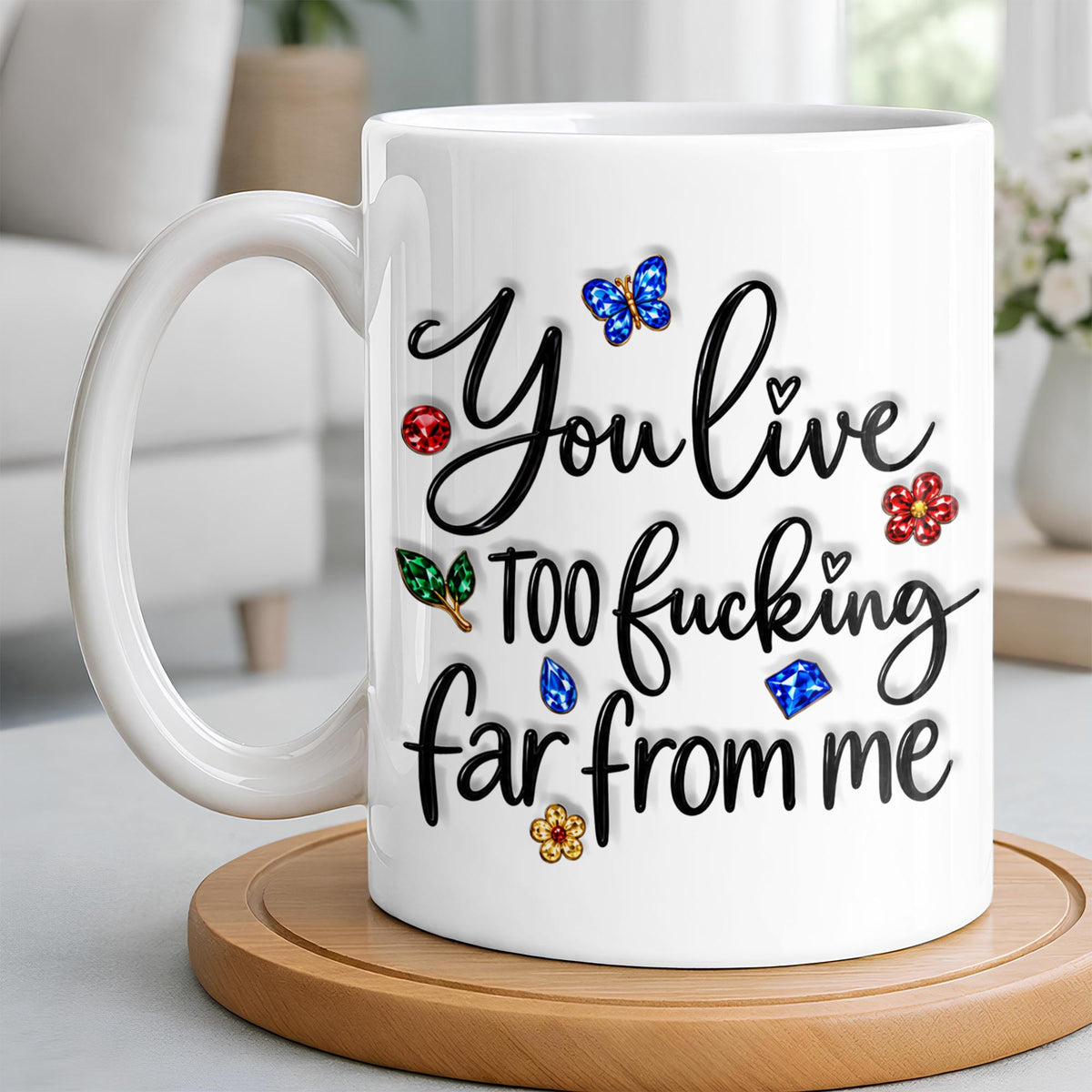 You Live Too Effing Far From Me With Butterfly And Flowers - Personalized Custom Coffee Mug - BST894_MG