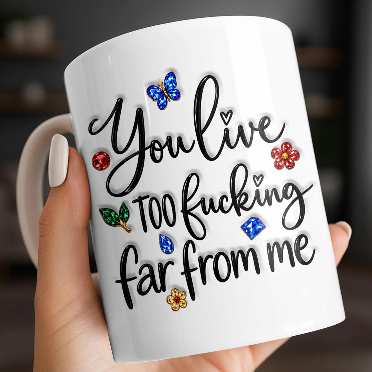 You Live Too Effing Far From Me With Butterfly And Flowers - Personalized Custom Coffee Mug - BST894_MG