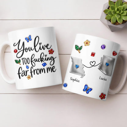 You Live Too Effing Far From Me With Butterfly And Flowers - Personalized Custom Coffee Mug - BST894_MG