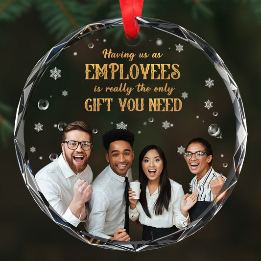 Having Us As Employees Is Really The Only Gift You Need