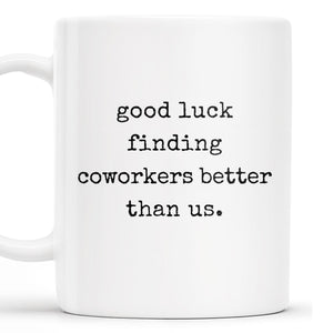 Good Luck Finding Coworkers Better Than Us Mug
