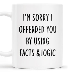 I'm Sorry I Offended You Using Facts & Logic Mug