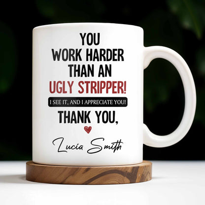 You Work Harder Than An Ugly Stripper Appreciation Mug