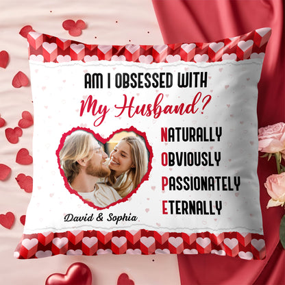 Am I Obsessed With My Husband, Hearts And Photo Design - Personalized Custom Pillow, Insert Included - CPL1033_PLW