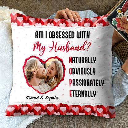 Am I Obsessed With My Husband, Hearts And Photo Design - Personalized Custom Pillow, Insert Included - CPL1033_PLW