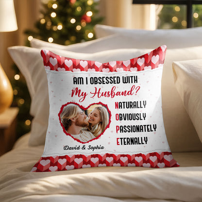 Am I Obsessed With My Husband, Hearts And Photo Design - Personalized Custom Pillow, Insert Included - CPL1033_PLW