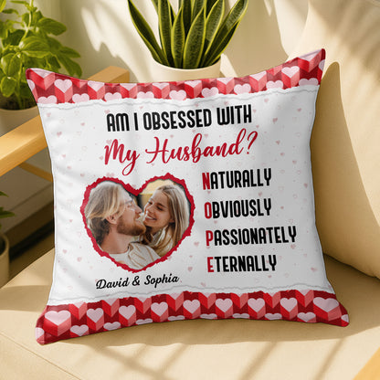 Am I Obsessed With My Husband, Hearts And Photo Design - Personalized Custom Pillow, Insert Included - CPL1033_PLW