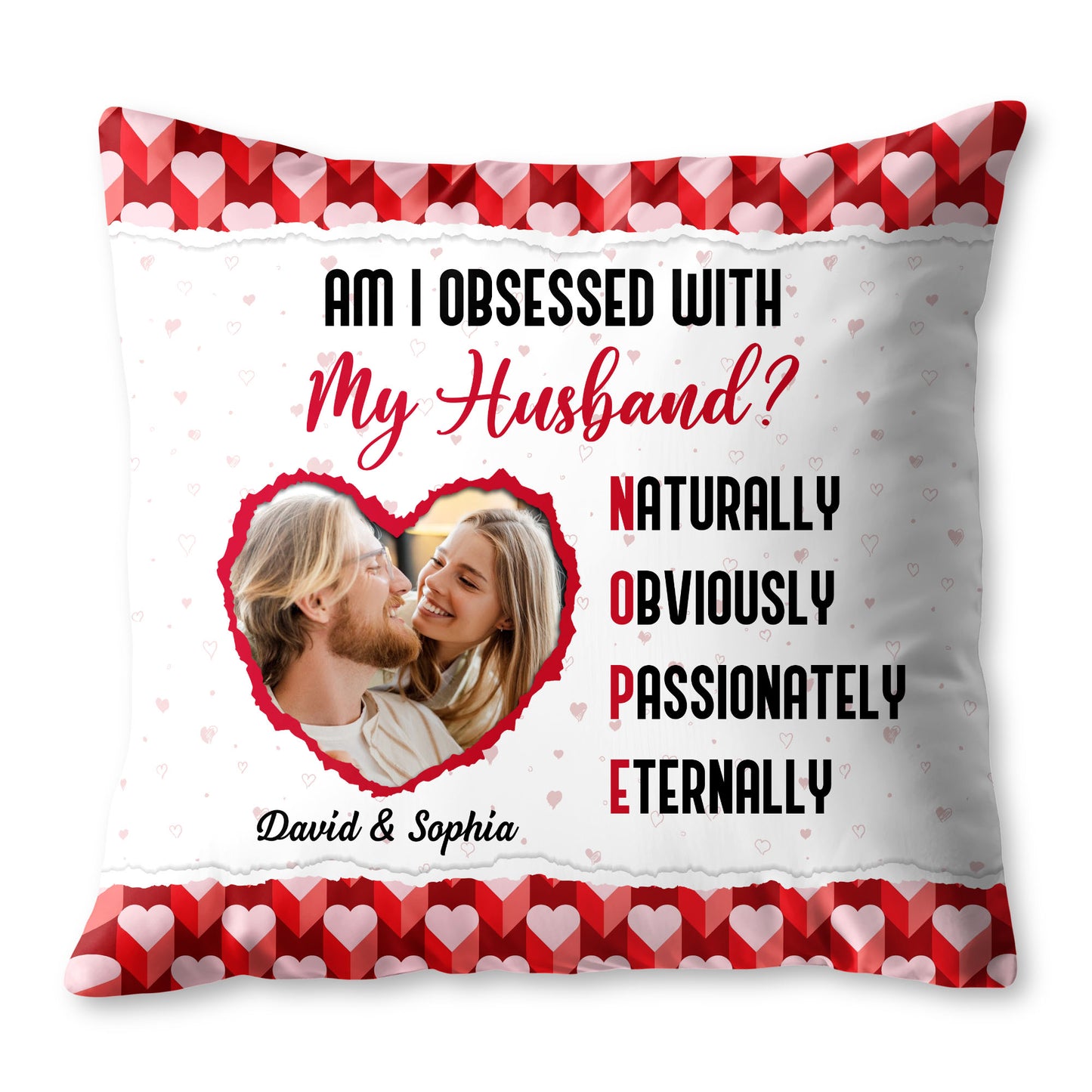 Am I Obsessed With My Husband, Hearts And Photo Design - Personalized Custom Pillow, Insert Included - CPL1033_PLW