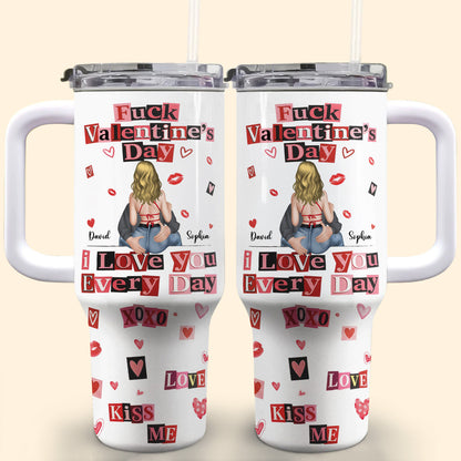 Eff Valentine's Day I Love You Every Day - Personalized 40oz Tumbler With Straw - CPL1245_TBS