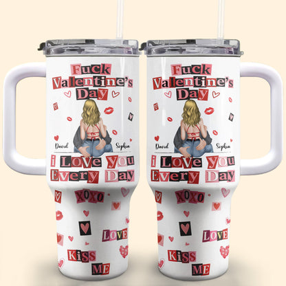 Eff Valentine's Day I Love You Every Day - Personalized 40oz Tumbler With Straw - CPL1245_TBS