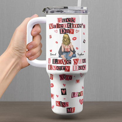 Eff Valentine's Day I Love You Every Day - Personalized 40oz Tumbler With Straw - CPL1245_TBS