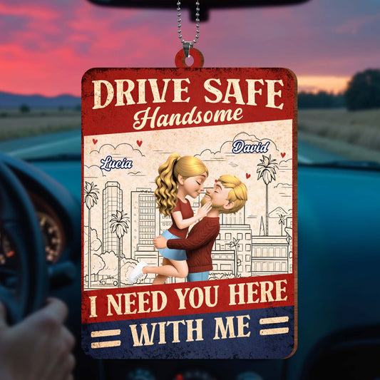 Drive Safe Handsome I Need You Here With Me
