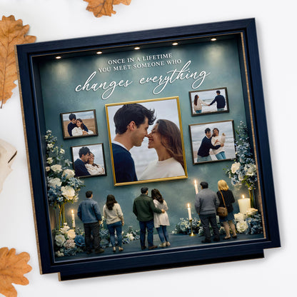 Once In A Lifetime You Meet Someone Who Changes Everything