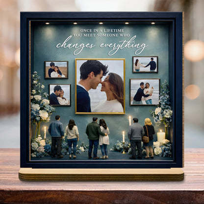 Once In A Lifetime You Meet Someone Who Changes Everything