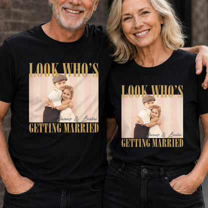 Look Who's Getting Married Custom Photo Couple T-shirt - Personalized Custom Unisex T-shirt, Hoodie - CPL1863_BBAS