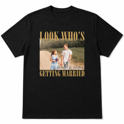 Look Who's Getting Married Custom Photo Couple T-shirt - Personalized Custom Unisex T-shirt, Hoodie - CPL1863_BBAS