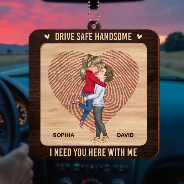 Drive Safe Handsome, I Need You Here With Me Car Ornament - Personalized Custom Wood Ornament, Car Hanging Ornament - CPL292_WCA