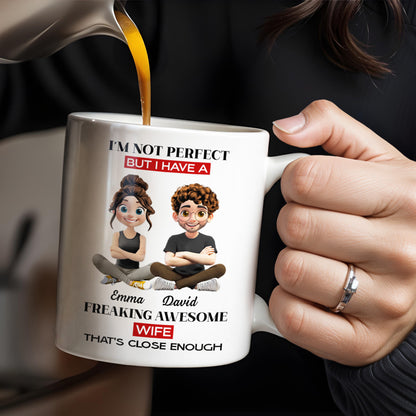 I'm Not Perfect But I Have A Freaking Awesome Wife