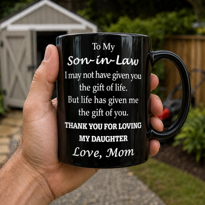 To My Son-in-Law I May Not Have Given You Life Message - Personalized Custom Black Mug - SILA016_BMUG