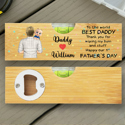 To The World Best Daddy Thank You For Wiping My Bum And Stuff Happy Our 1st Father's Day, Bottle Opener And Spirit Level