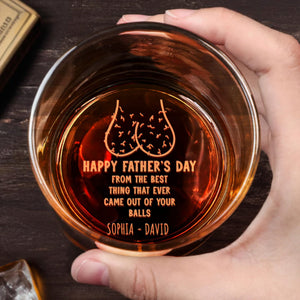 Happy Father's Day From The Best Thing That Ever Came Out Of Your Balls, Whiskey And Testicles