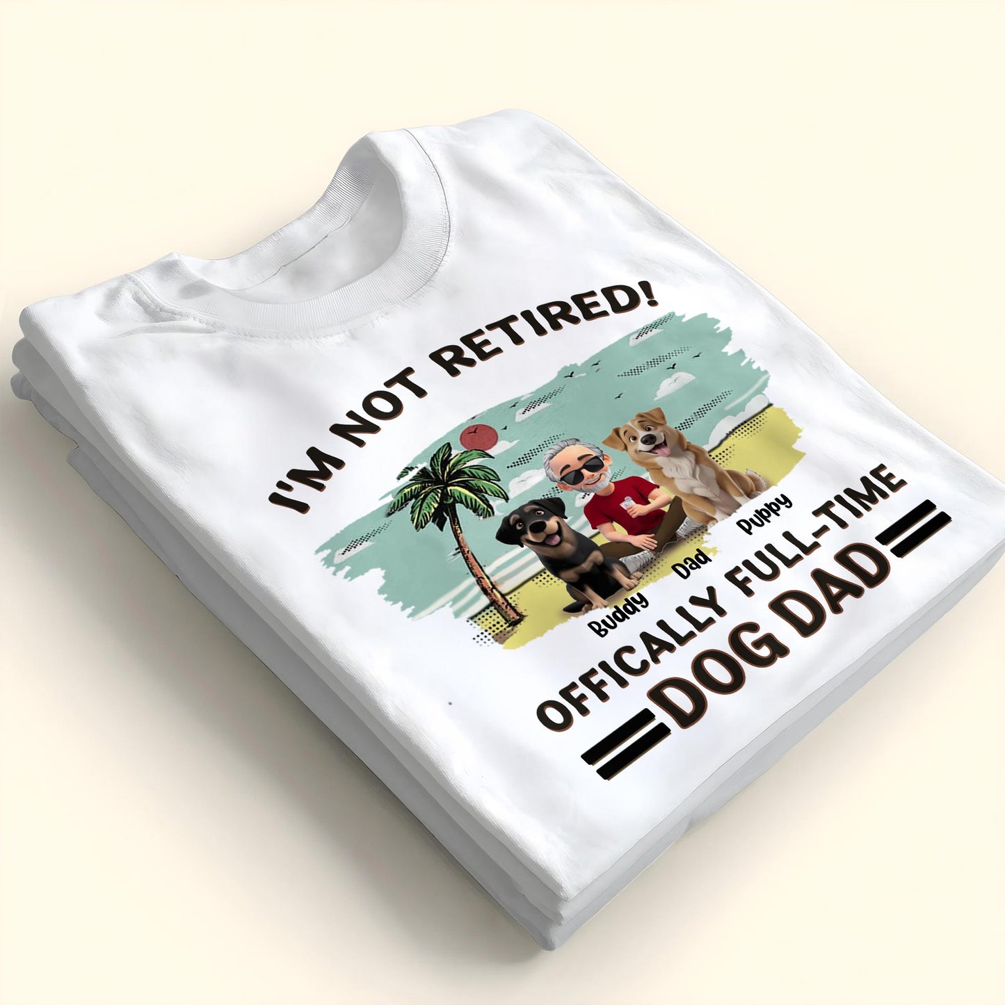 I'm Not Retired, Officially Full-Time Dog Dad, Palm Tree And Dogs