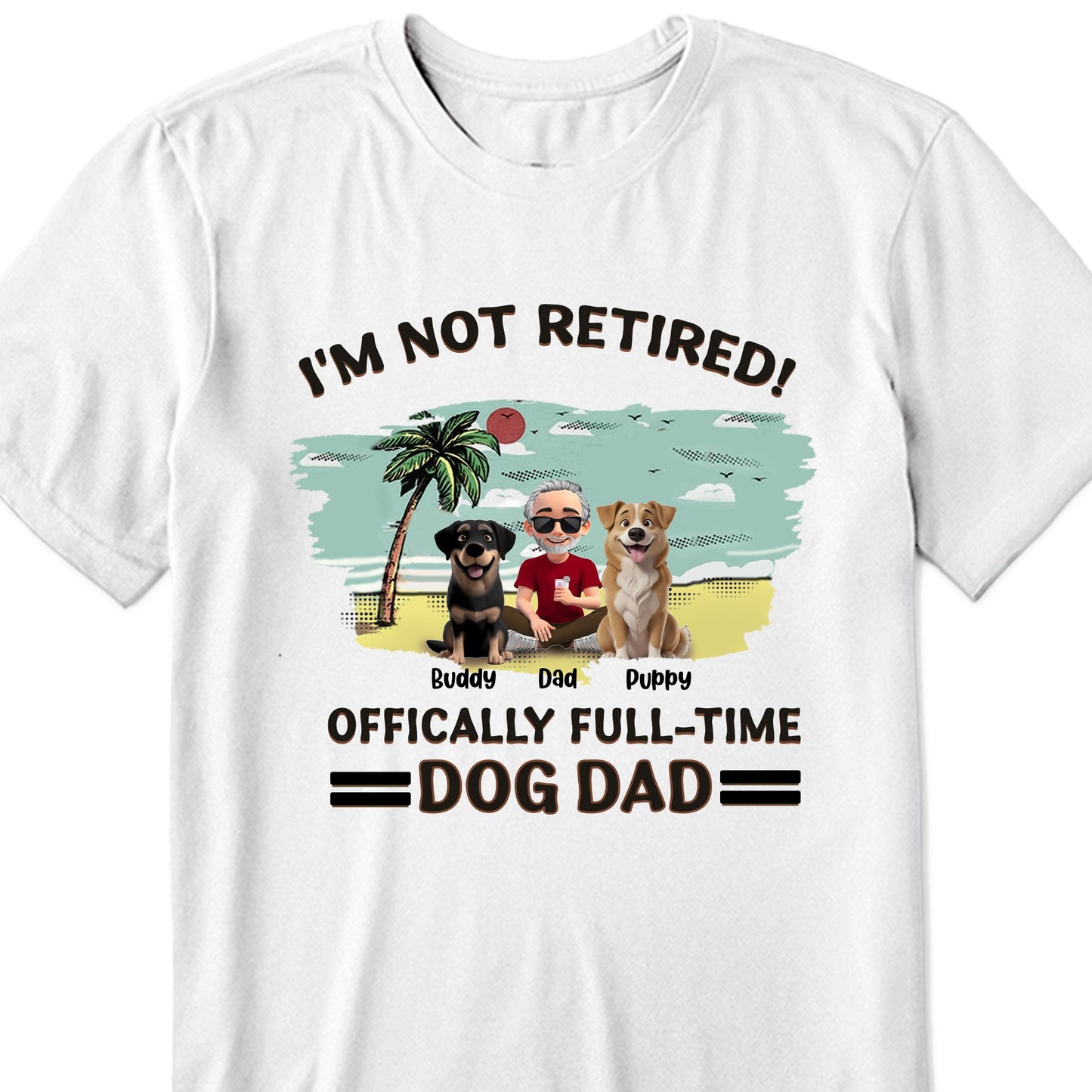 I'm Not Retired, Officially Full-Time Dog Dad, Palm Tree And Dogs