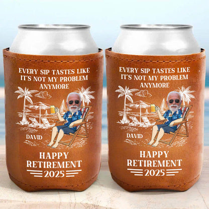 Every Sip Tastes Like It's Not My Problem Anymore Happy Retirement - Personalized Leather Can Cooler - DAD109_LECOO