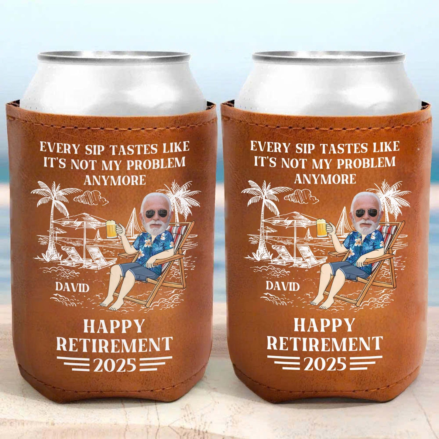 Every Sip Tastes Like It's Not My Problem Anymore Happy Retirement - Personalized Leather Can Cooler - DAD109_LECOO