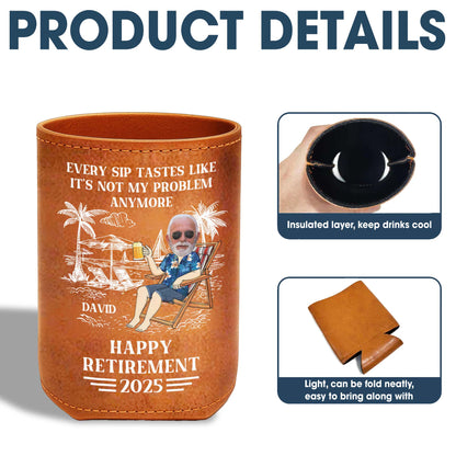 Every Sip Tastes Like It's Not My Problem Anymore Happy Retirement - Personalized Leather Can Cooler - DAD109_LECOO