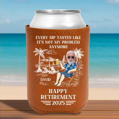 Every Sip Tastes Like It's Not My Problem Anymore Happy Retirement - Personalized Leather Can Cooler - DAD109_LECOO