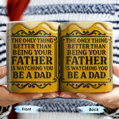 The Only Thing Better Than Being Your Father Is Watching You Be A Dad, Beer Mug Design