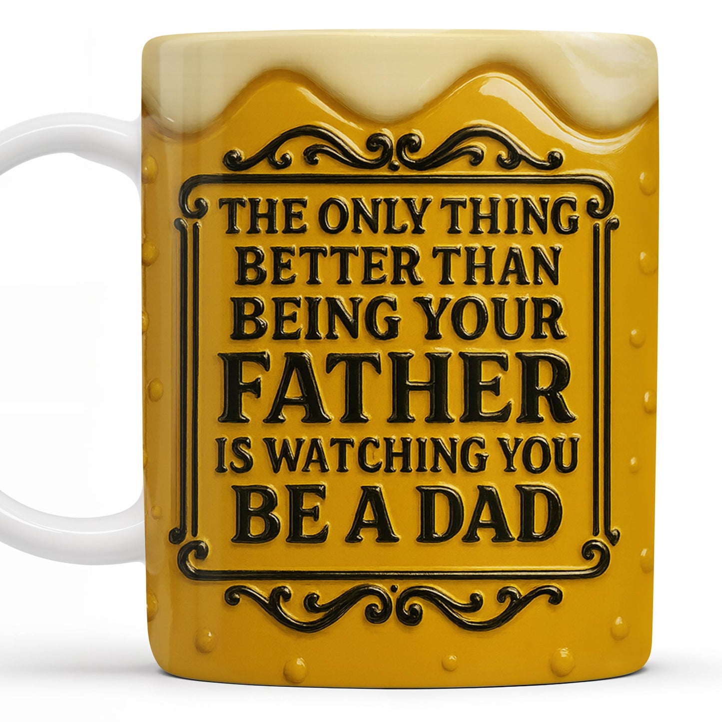The Only Thing Better Than Being Your Father Is Watching You Be A Dad, Beer Mug Design