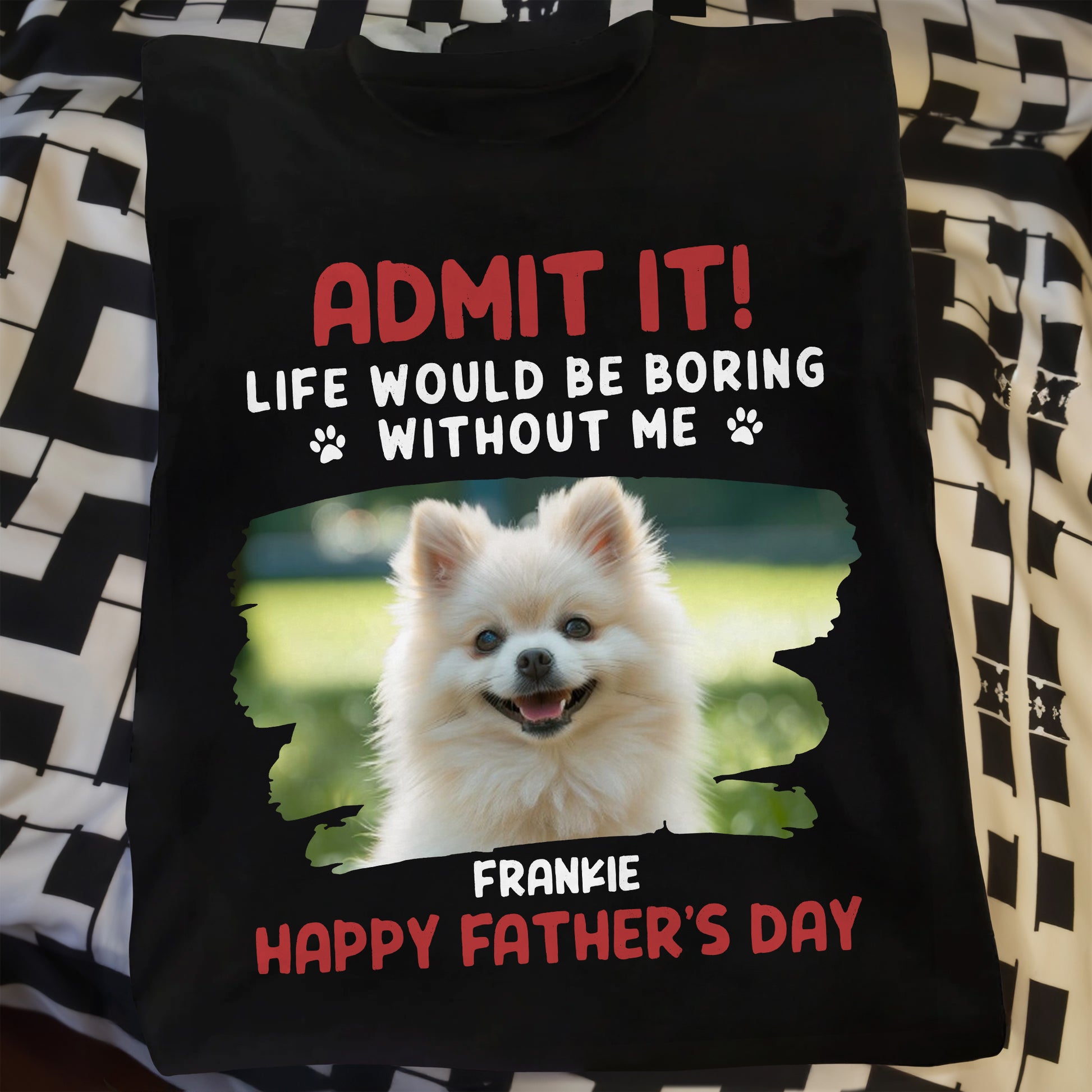 Admit It! Life Would Be Boring Without Me, Paw Prints and Dog