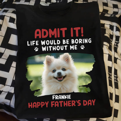 Admit It! Life Would Be Boring Without Me, Paw Prints and Dog