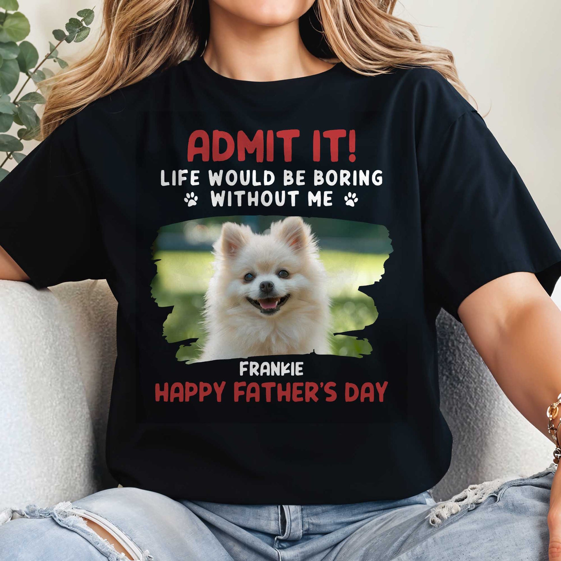 Admit It! Life Would Be Boring Without Me, Paw Prints and Dog