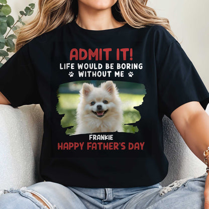 Admit It! Life Would Be Boring Without Me, Paw Prints and Dog