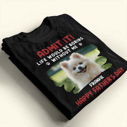 Admit It! Life Would Be Boring Without Me, Paw Prints and Dog