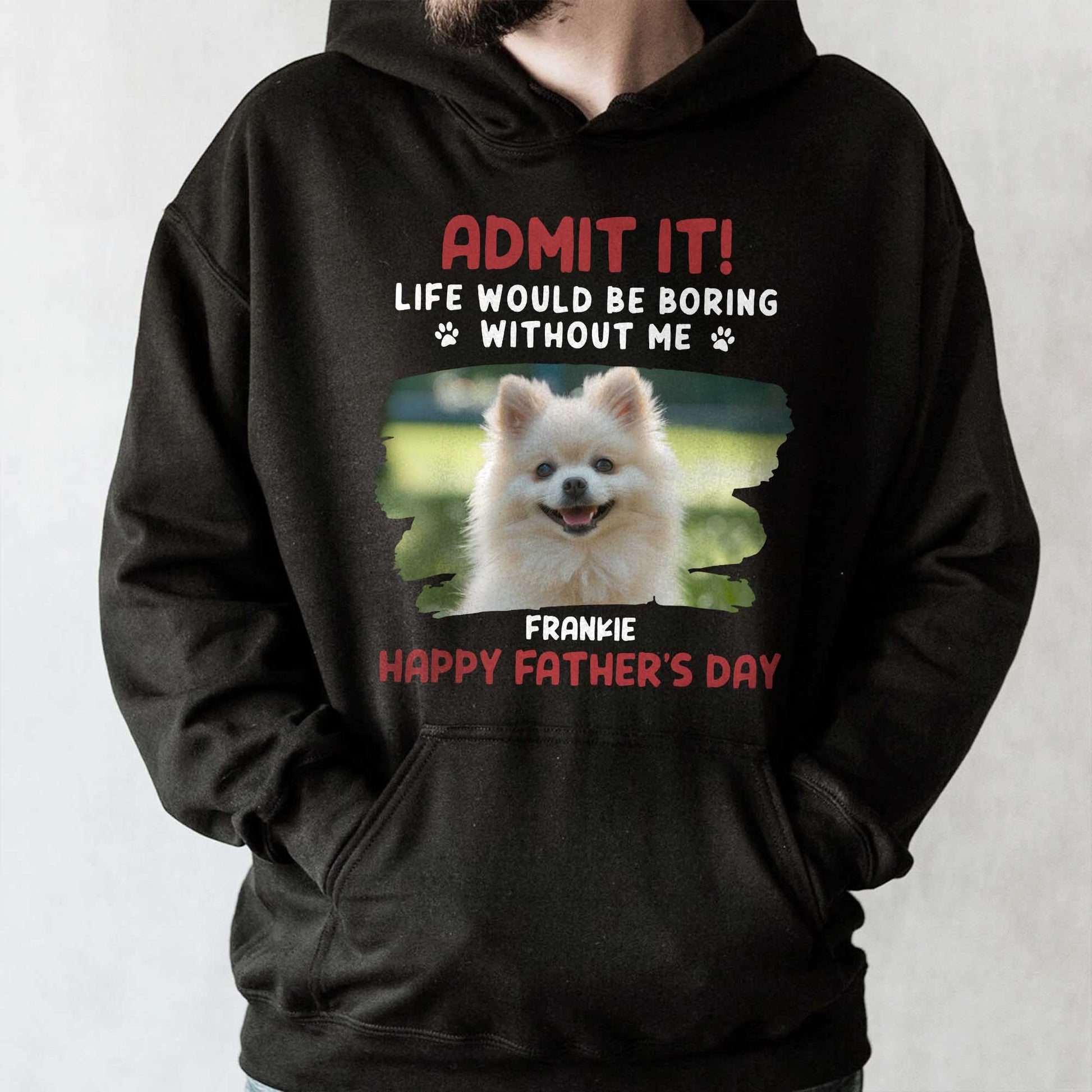 Admit It! Life Would Be Boring Without Me, Paw Prints and Dog