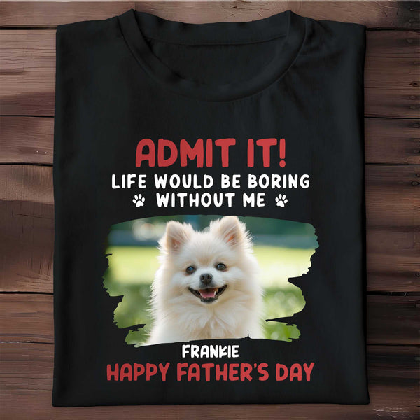 Admit It! Life Would Be Boring Without Me, Paw Prints and Dog