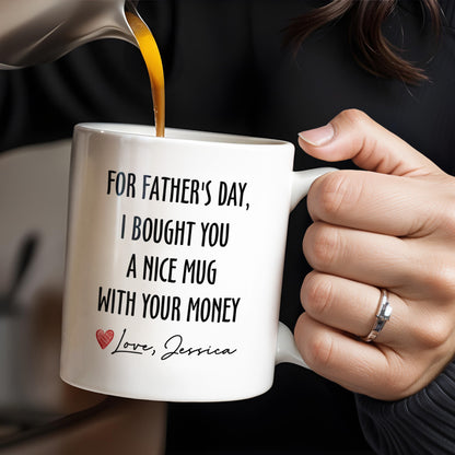 For Father's Day, I Bought You A Nice Mug With Your Money, Heart And Text