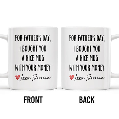 For Father's Day, I Bought You A Nice Mug With Your Money, Heart And Text