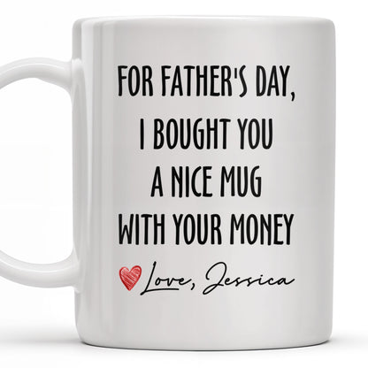For Father's Day, I Bought You A Nice Mug With Your Money, Heart And Text
