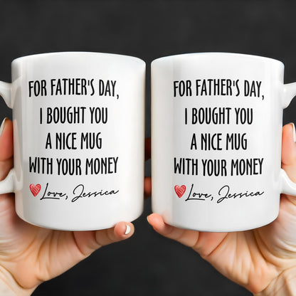 For Father's Day, I Bought You A Nice Mug With Your Money, Heart And Text