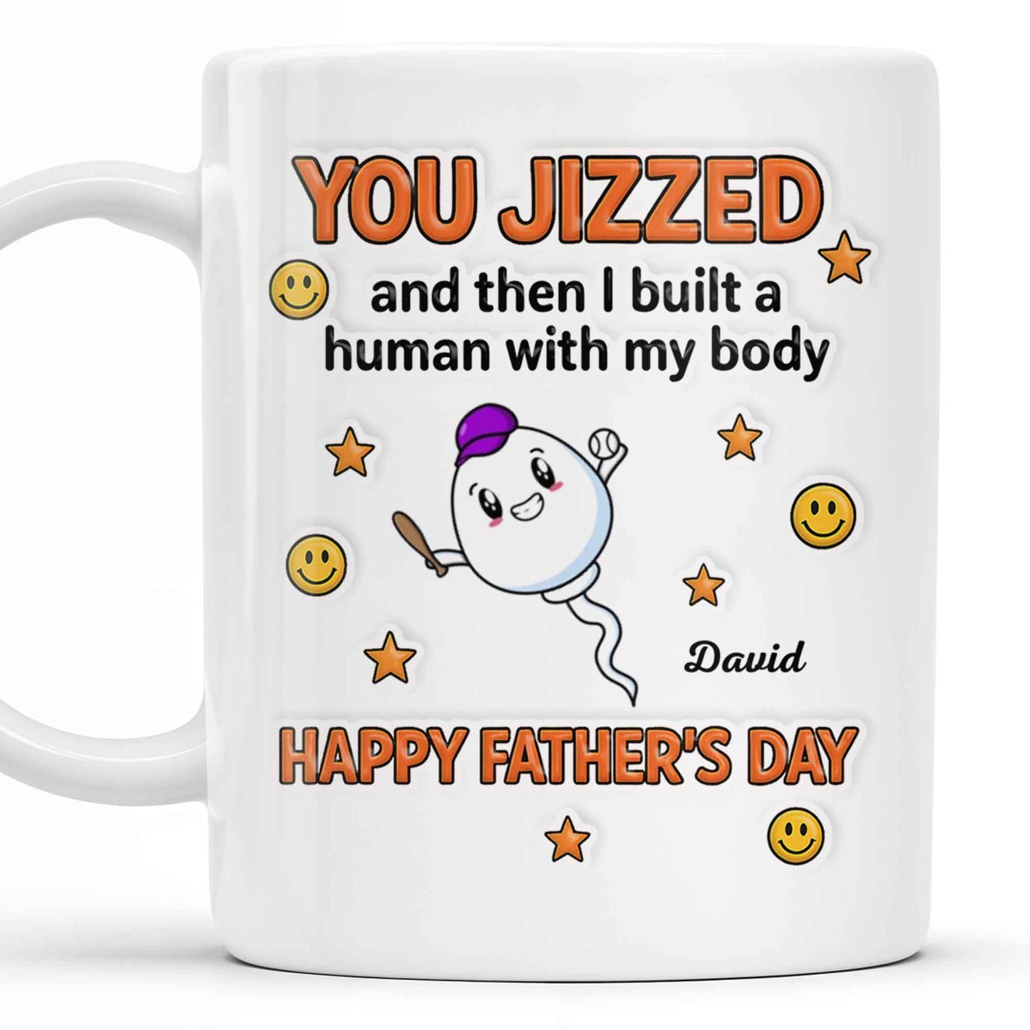 You Jizzed And Then I Built A Human With My Body, Happy Father's Day, Sperm Character, Stars, Smiley Faces