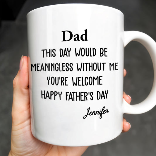 Dad This Day Would Be Meaningless Without Me