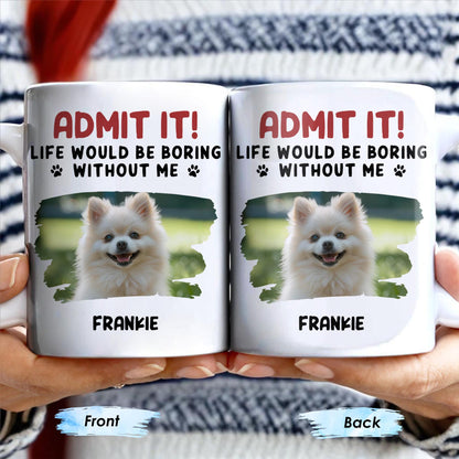 Admit It Life Would Be Boring Without Me And Cute Dog
