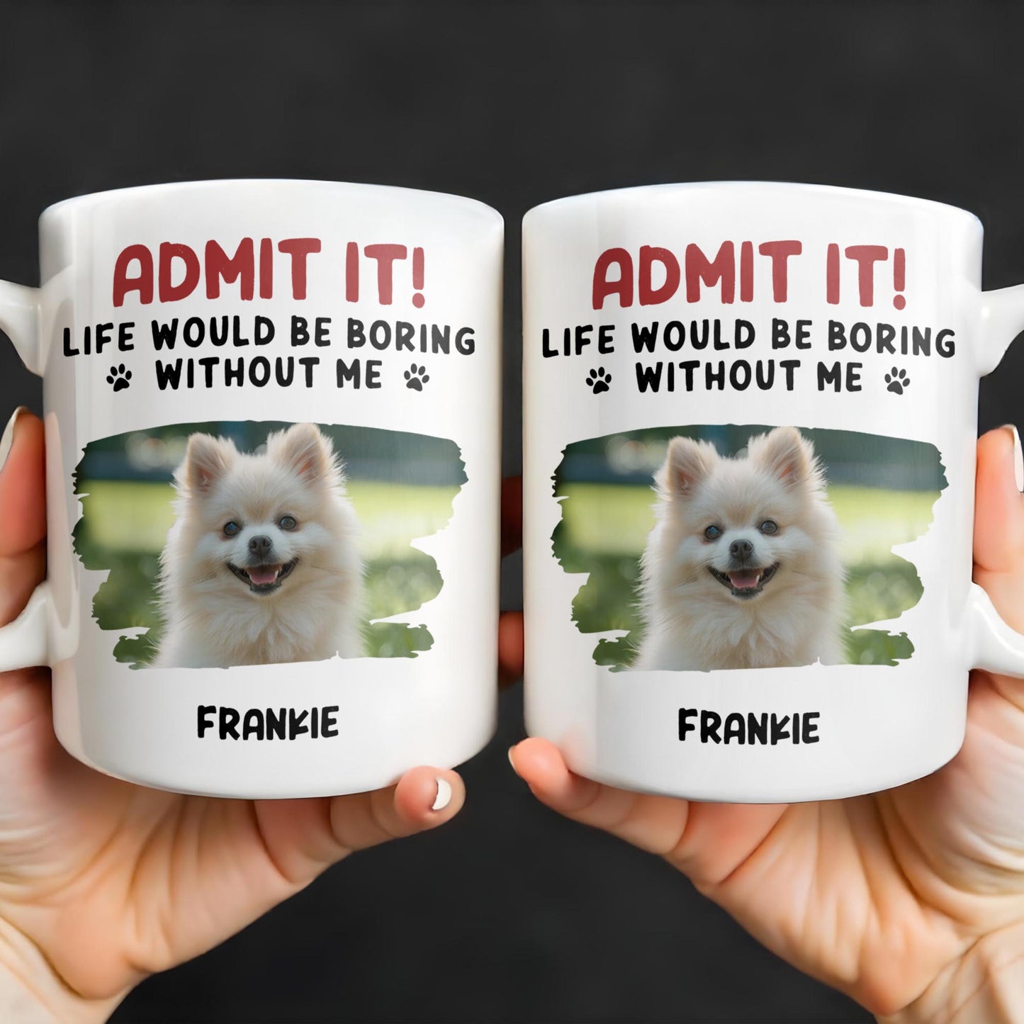 Admit It Life Would Be Boring Without Me And Cute Dog